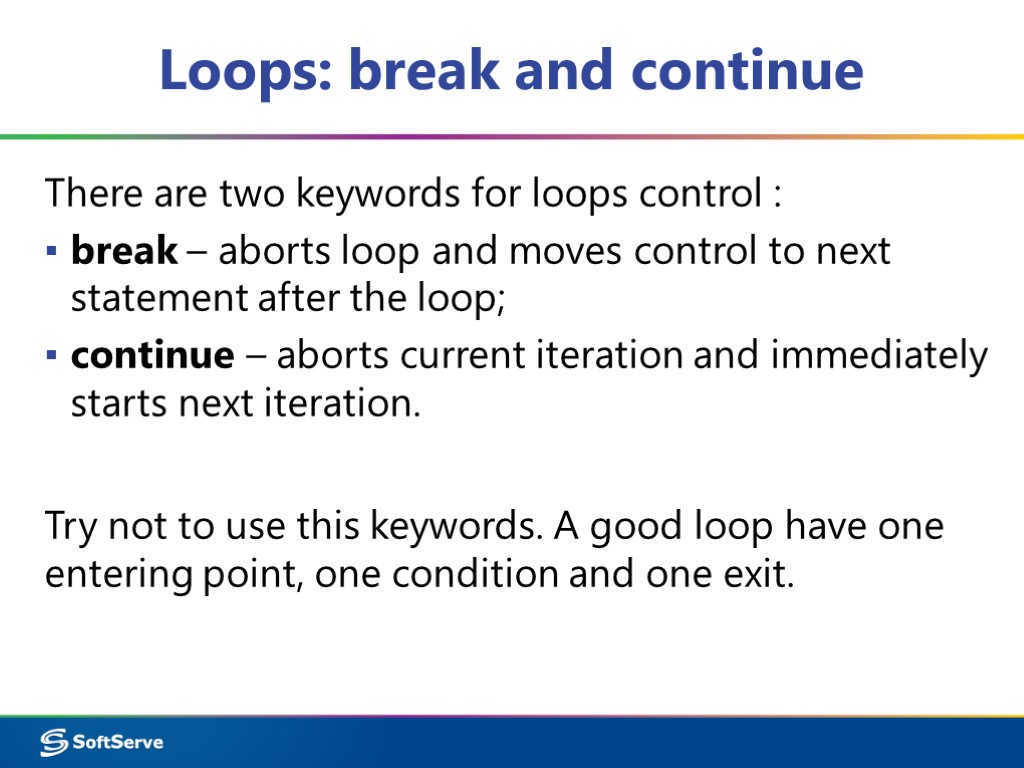 Loops: break and continue There are two keywords for loops control : break –